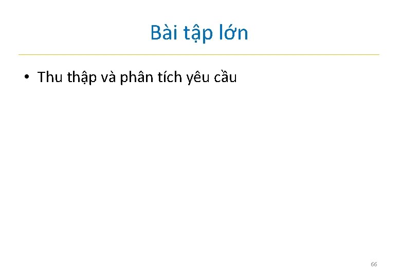 Bài tập lớn • Thu thập và phân tích yêu cầu 66 Bài tập lớn • Thu thập và phân tích yêu cầu 66