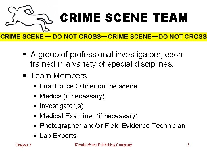 CRIME SCENE TEAM § A group of professional investigators, each trained in a variety