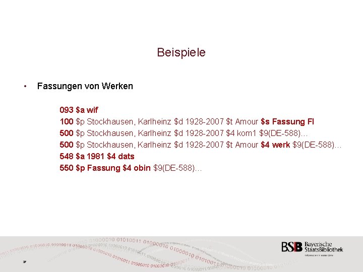 Beispiele • Fassungen von Werken 093 $a wif 100 $p Stockhausen, Karlheinz $d 1928