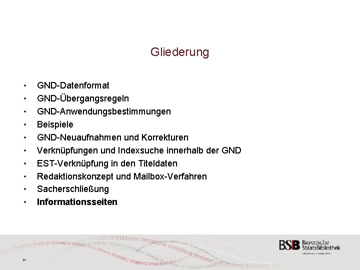 Gliederung • • • 71 GND-Datenformat GND-Übergangsregeln GND-Anwendungsbestimmungen Beispiele GND-Neuaufnahmen und Korrekturen Verknüpfungen und