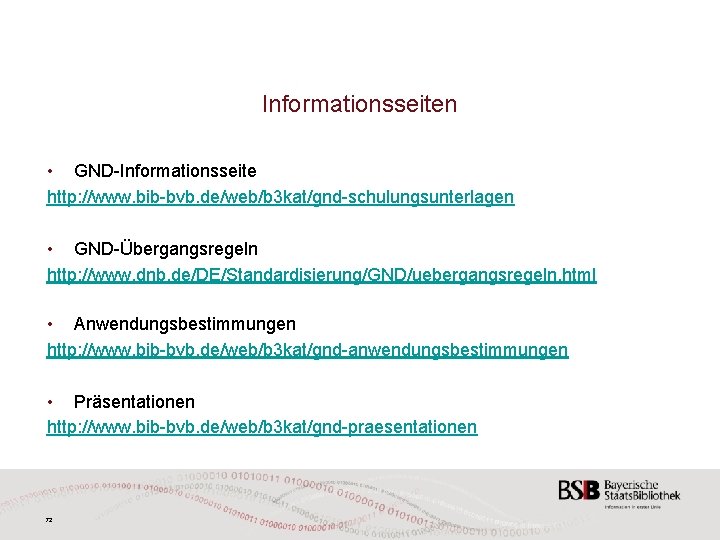 Informationsseiten • GND-Informationsseite http: //www. bib-bvb. de/web/b 3 kat/gnd-schulungsunterlagen • GND-Übergangsregeln http: //www. dnb.