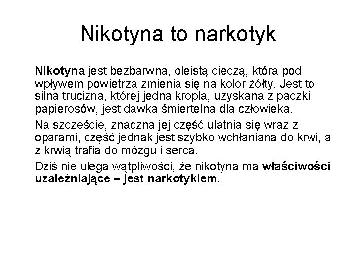 Nikotyna to narkotyk Nikotyna jest bezbarwną, oleistą cieczą, która pod wpływem powietrza zmienia się Nikotyna to narkotyk Nikotyna jest bezbarwną, oleistą cieczą, która pod wpływem powietrza zmienia się