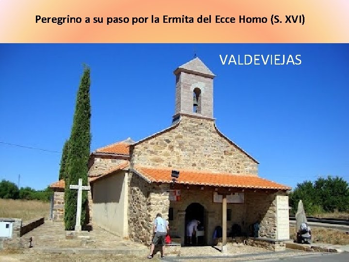 Peregrino a su paso por la Ermita del Ecce Homo (S. XVI) VALDEVIEJAS 