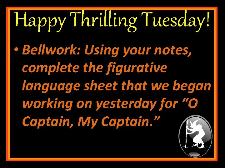 Happy Thrilling Tuesday! • Bellwork: Using your notes, complete the figurative language sheet that