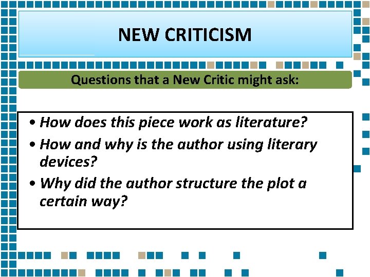 NEW CRITICISM Questions that a New Critic might ask: • How does this piece