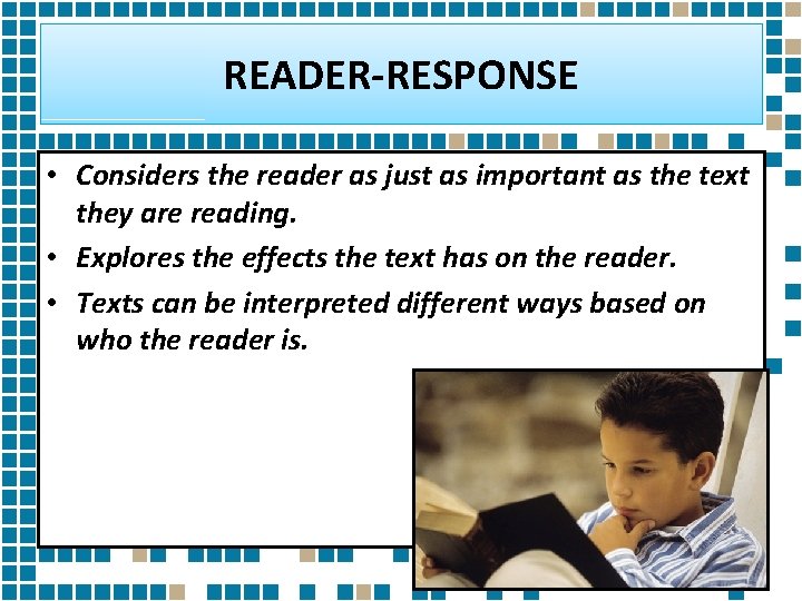 READER-RESPONSE • Considers the reader as just as important as the text they are