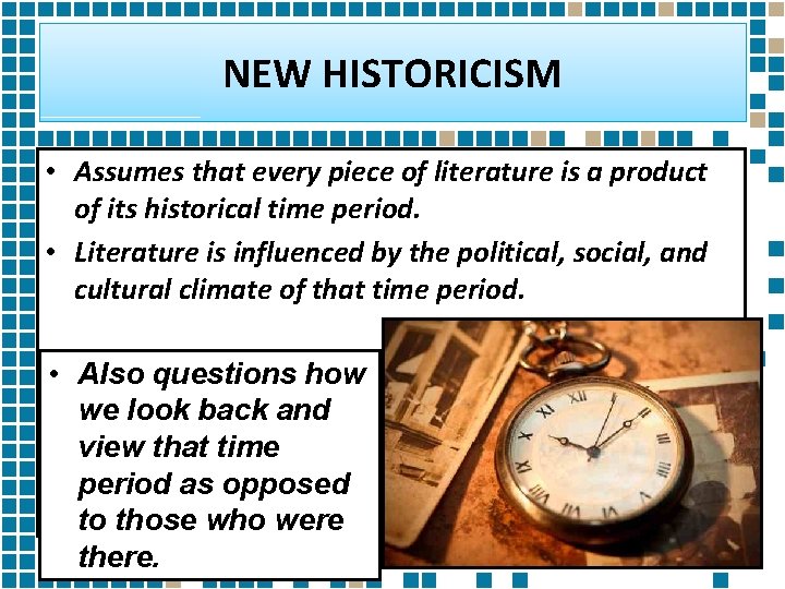 NEW HISTORICISM • Assumes that every piece of literature is a product of its