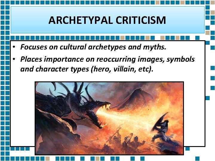 ARCHETYPAL CRITICISM • Focuses on cultural archetypes and myths. • Places importance on reoccurring