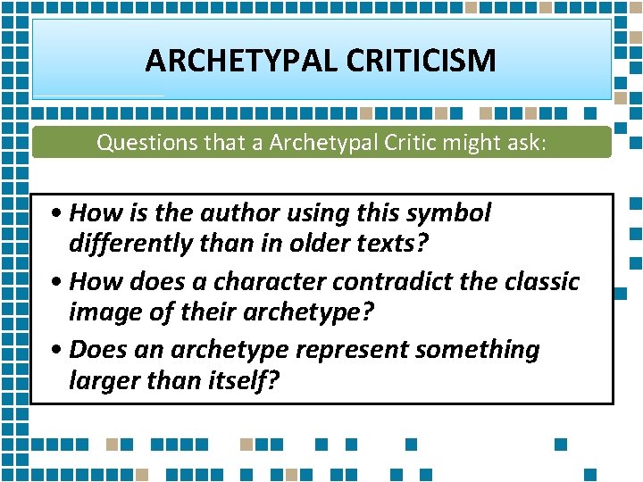 ARCHETYPAL CRITICISM Questions that a Archetypal Critic might ask: • How is the author