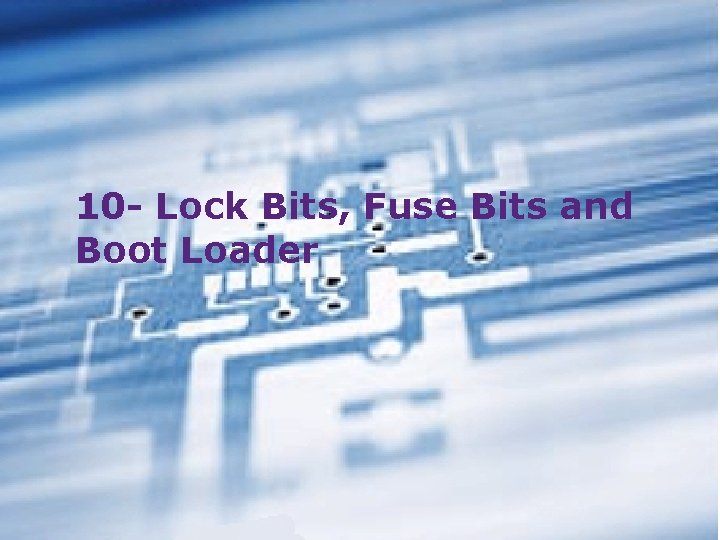 10 - Lock Bits, Fuse Bits and Boot Loader 