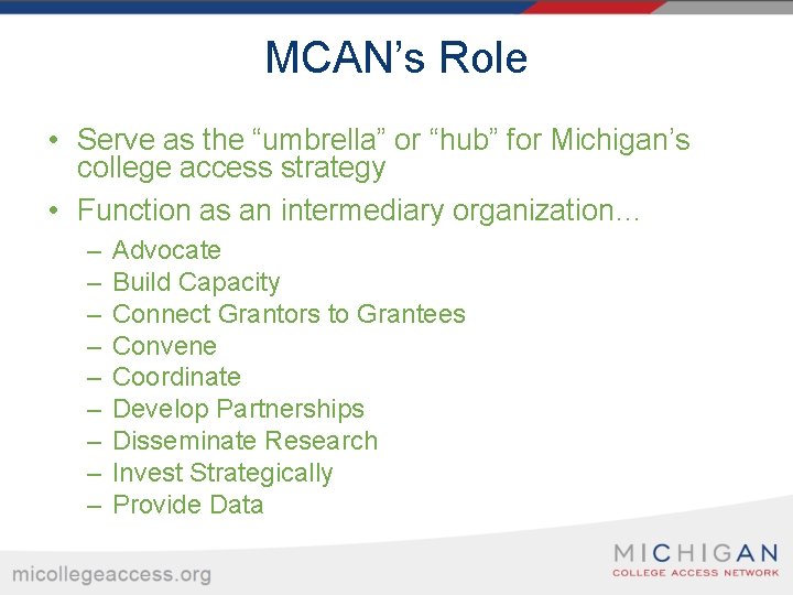 MCAN’s Role • Serve as the “umbrella” or “hub” for Michigan’s college access strategy