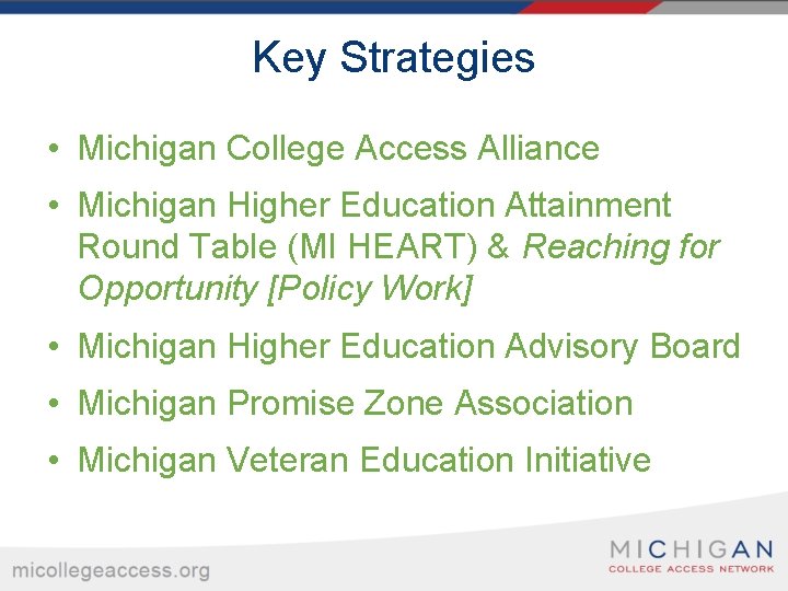 Key Strategies • Michigan College Access Alliance • Michigan Higher Education Attainment Round Table