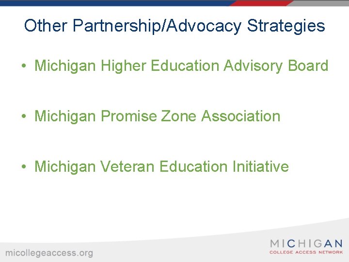 Other Partnership/Advocacy Strategies • Michigan Higher Education Advisory Board • Michigan Promise Zone Association