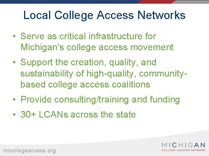 Local College Access Networks • Serve as critical infrastructure for Michigan’s college access movement
