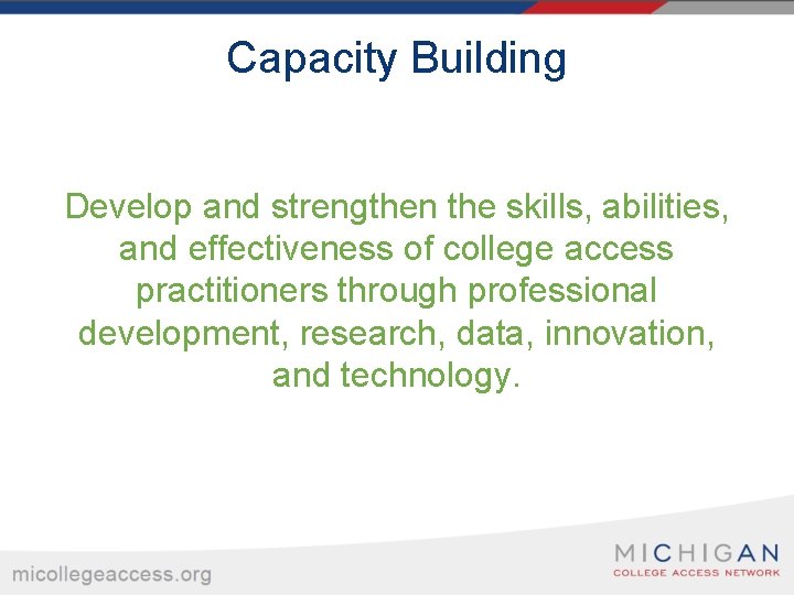 Capacity Building Develop and strengthen the skills, abilities, and effectiveness of college access practitioners