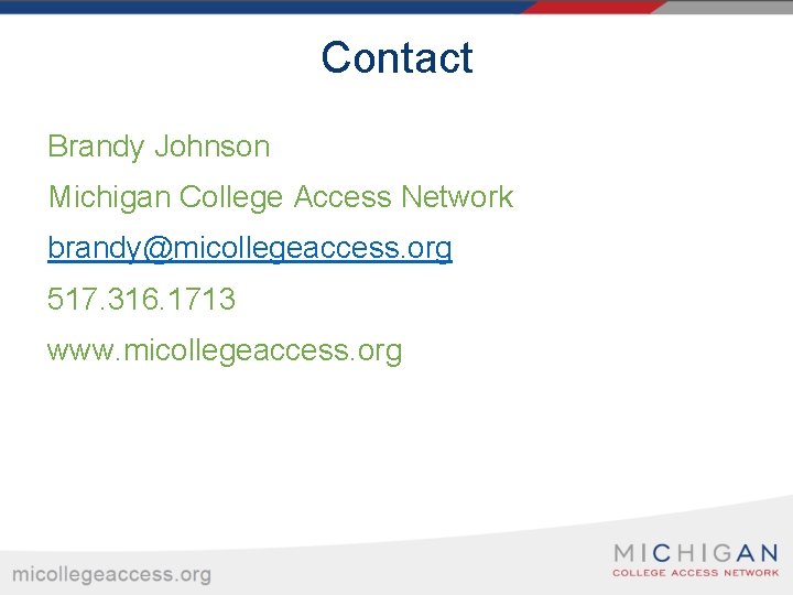 Contact Brandy Johnson Michigan College Access Network brandy@micollegeaccess. org 517. 316. 1713 www. micollegeaccess.