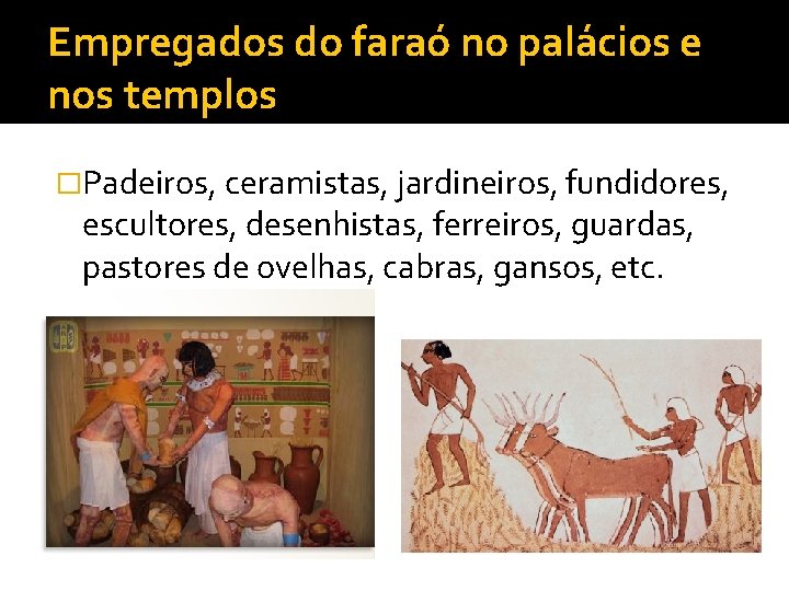 Empregados do faraó no palácios e nos templos �Padeiros, ceramistas, jardineiros, fundidores, escultores, desenhistas,