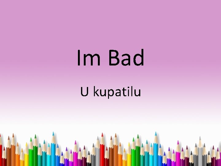 Im Bad U kupatilu 