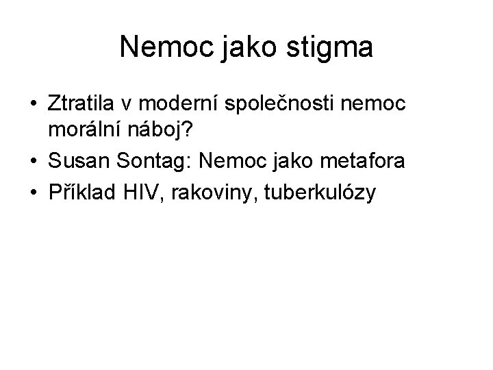 Nemoc jako stigma • Ztratila v moderní společnosti nemoc morální náboj? • Susan Sontag: