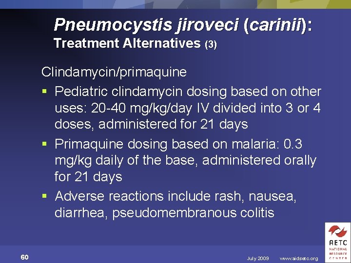 Pneumocystis jiroveci (carinii): Treatment Alternatives (3) Clindamycin/primaquine § Pediatric clindamycin dosing based on other