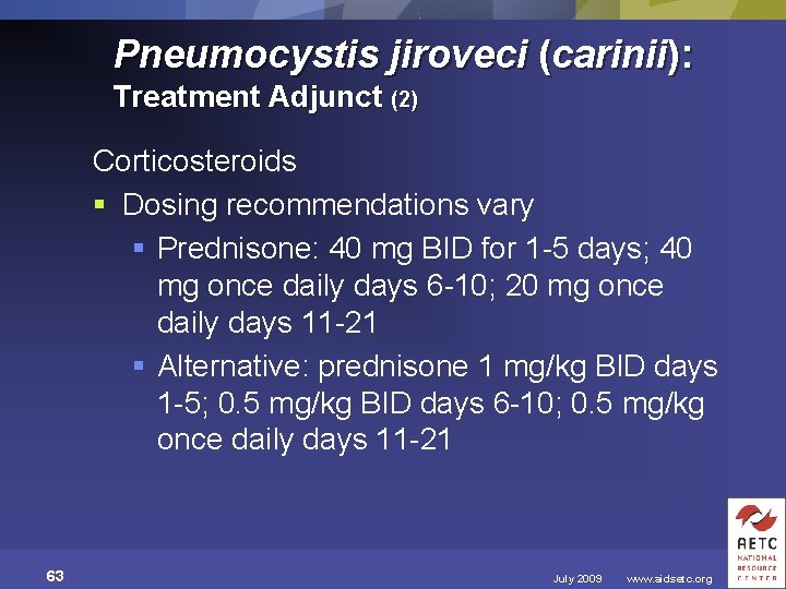 Pneumocystis jiroveci (carinii): Treatment Adjunct (2) Corticosteroids § Dosing recommendations vary § Prednisone: 40