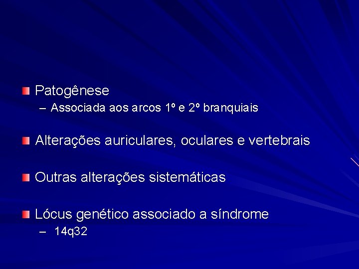 Patogênese – Associada aos arcos 1º e 2º branquiais Alterações auriculares, oculares e vertebrais