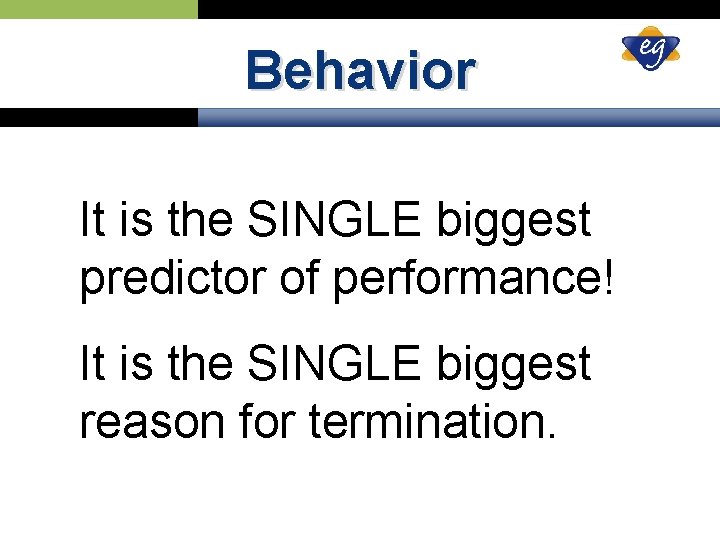 Behavior It is the SINGLE biggest predictor of performance! It is the SINGLE biggest