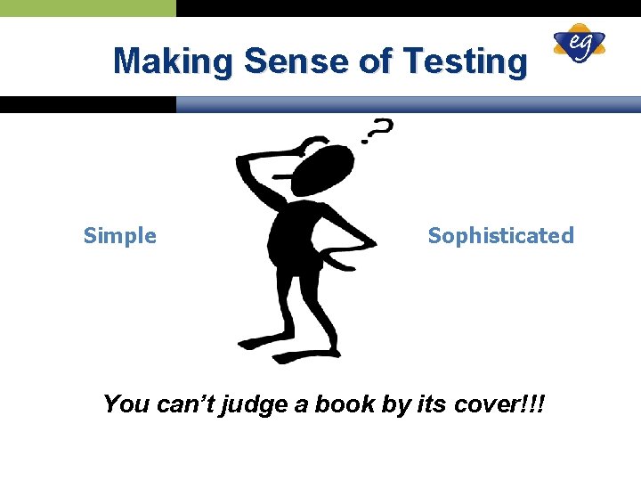 Making Sense of Testing Simple Sophisticated You can’t judge a book by its cover!!!