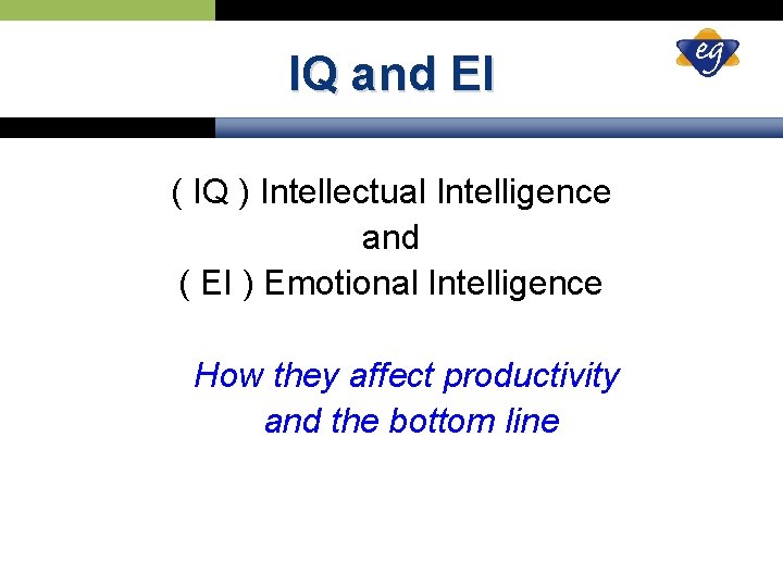 IQ and EI ( IQ ) Intellectual Intelligence and ( EI ) Emotional Intelligence