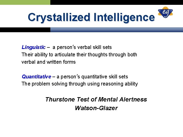 Crystallized Intelligence Linguistic – a person’s verbal skill sets Their ability to articulate their