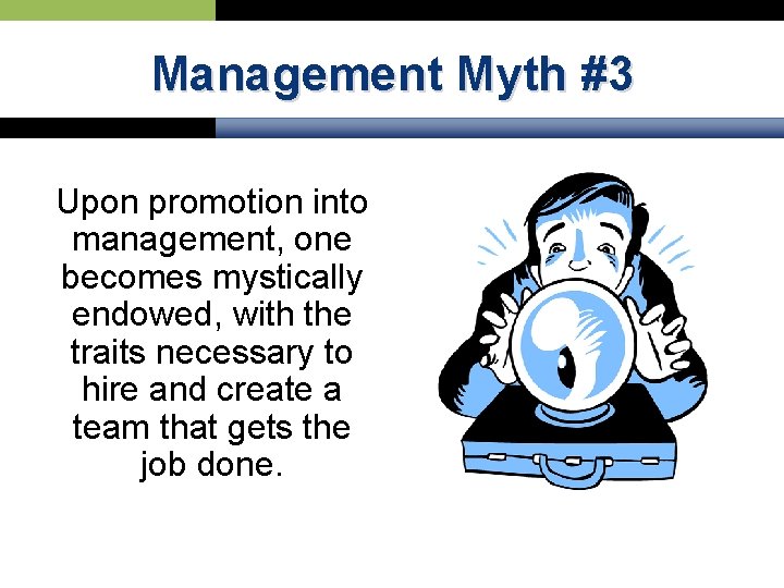 Management Myth #3 Upon promotion into management, one becomes mystically endowed, with the traits