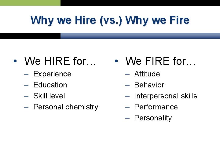 Why we Hire (vs. ) Why we Fire • We HIRE for… – –