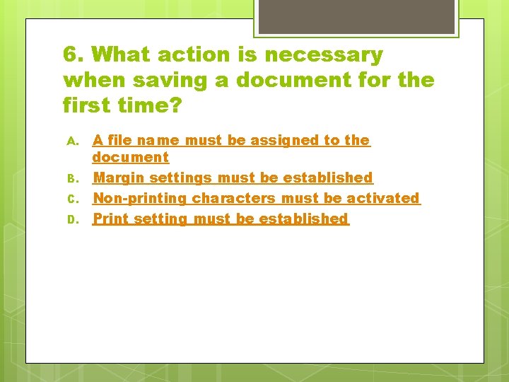 6. What action is necessary when saving a document for the first time? A.