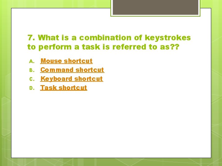 7. What is a combination of keystrokes to perform a task is referred to