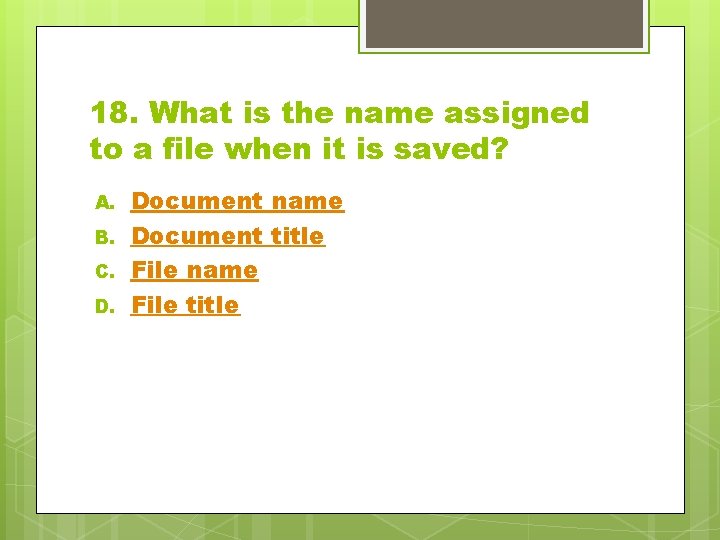 18. What is the name assigned to a file when it is saved? A.