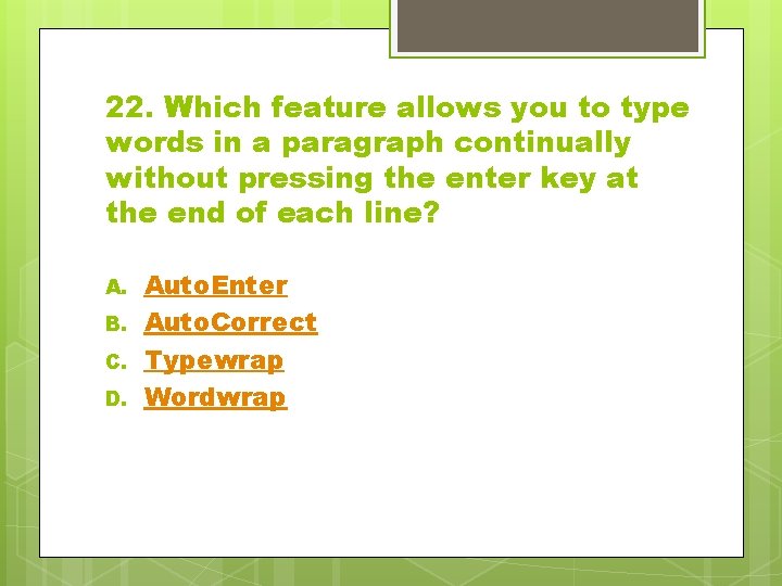 22. Which feature allows you to type words in a paragraph continually without pressing