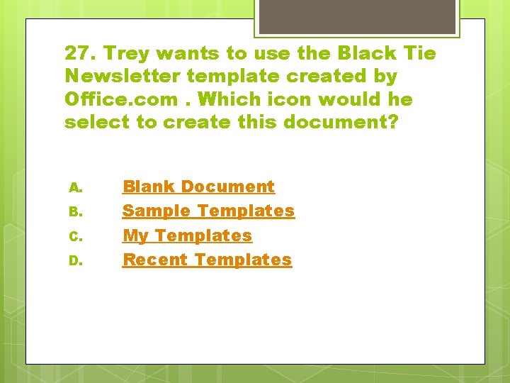 27. Trey wants to use the Black Tie Newsletter template created by Office. com.