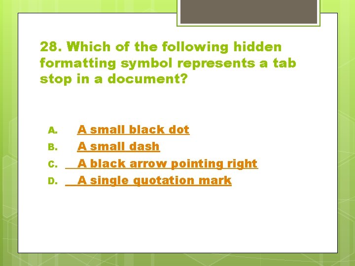 28. Which of the following hidden formatting symbol represents a tab stop in a