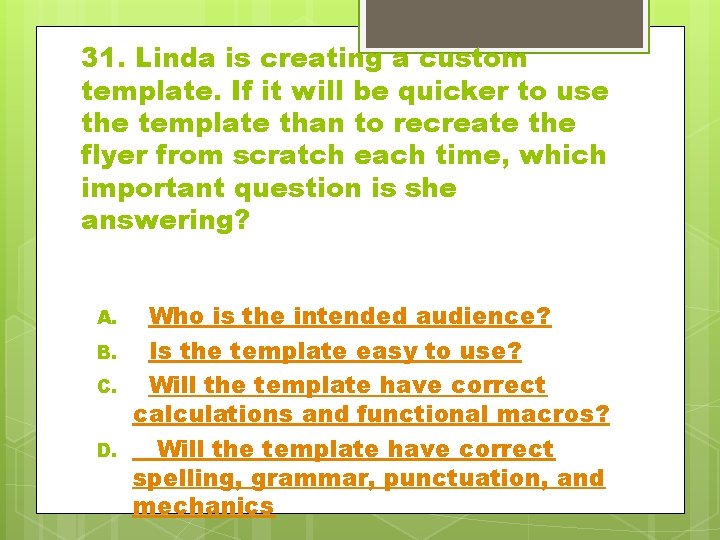 31. Linda is creating a custom template. If it will be quicker to use