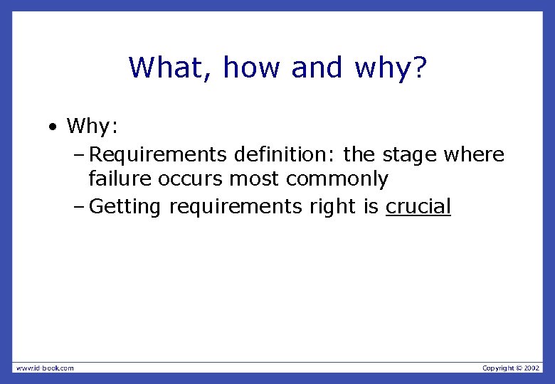What, how and why? • Why: – Requirements definition: the stage where failure occurs
