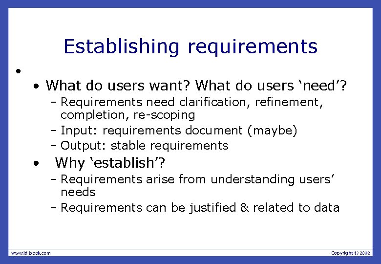 Establishing requirements • • What do users want? What do users ‘need’? – Requirements