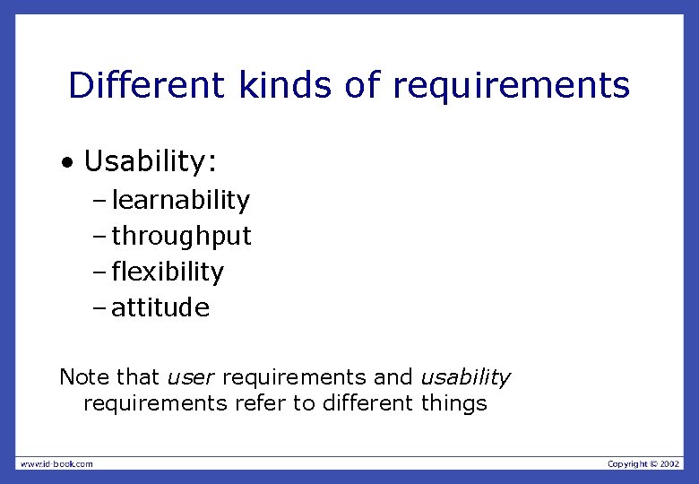 Different kinds of requirements • Usability: – learnability – throughput – flexibility – attitude