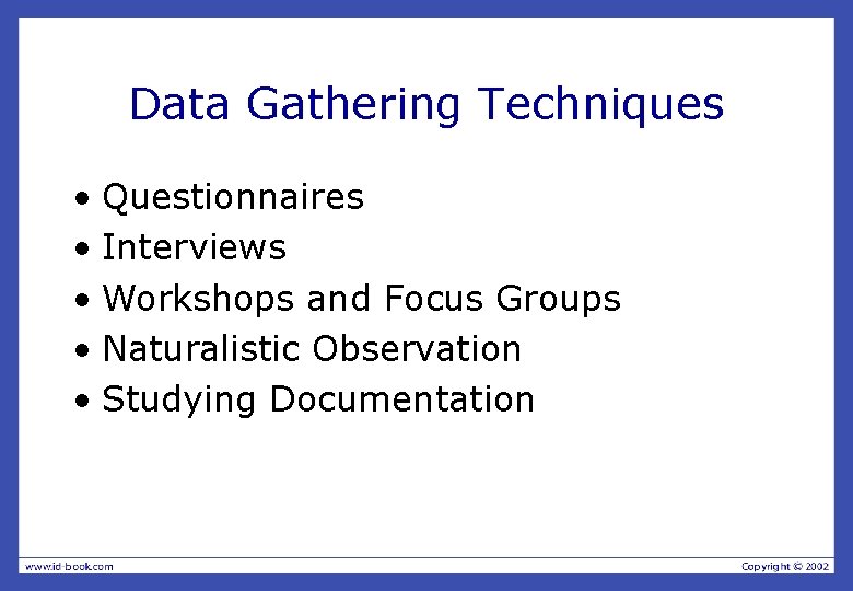 Data Gathering Techniques • Questionnaires • Interviews • Workshops and Focus Groups • Naturalistic