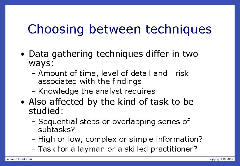 Choosing between techniques • Data gathering techniques differ in two ways: – Amount of