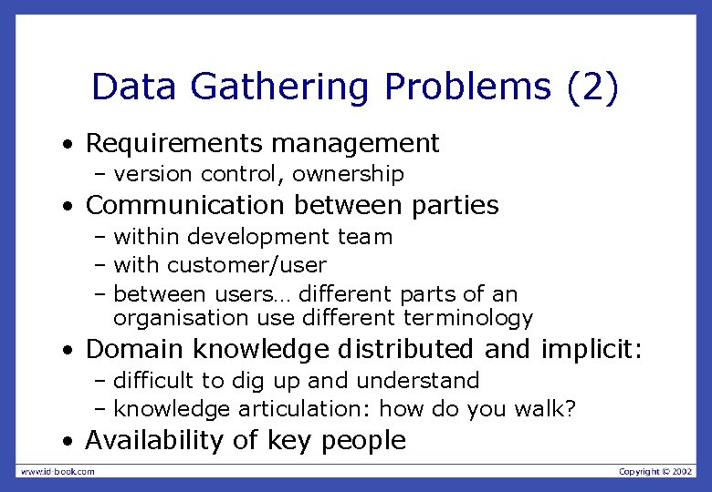 Data Gathering Problems (2) • Requirements management – version control, ownership • Communication between