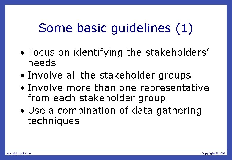 Some basic guidelines (1) • Focus on identifying the stakeholders’ needs • Involve all