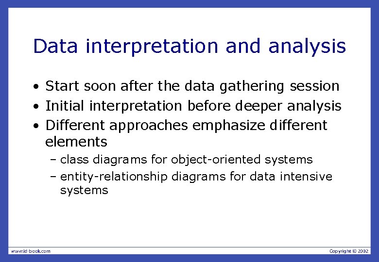Data interpretation and analysis • Start soon after the data gathering session • Initial