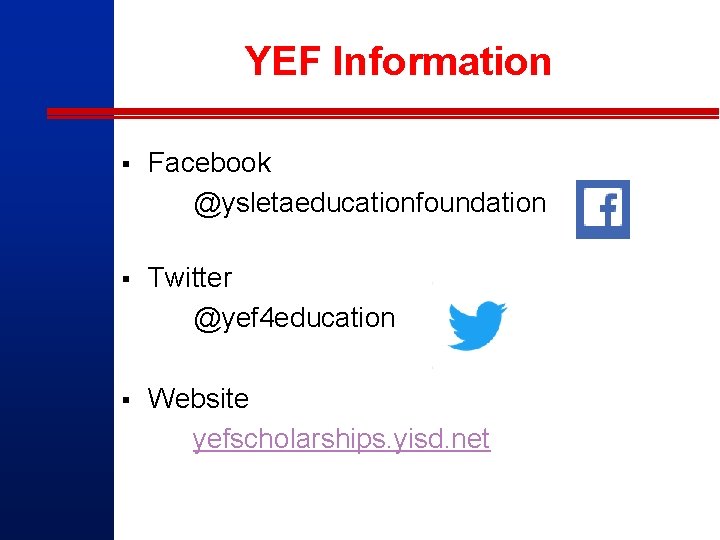 YEF Information § Facebook @ysletaeducationfoundation § Twitter @yef 4 education § Website yefscholarships. yisd.