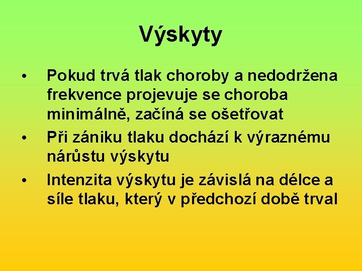 Výskyty • • • Pokud trvá tlak choroby a nedodržena frekvence projevuje se choroba