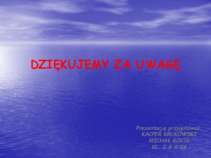 DZIĘKUJEMY ZA UWAGĘ Prezentację przygotowali: KACPER KRUKOWSKI MICHAŁ KOCIK KL. 2 A G. 24